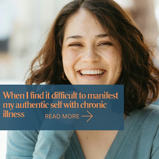 When I find it difficult to manifest my authentic self with chronic illness